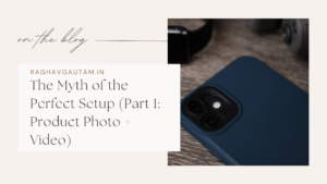 The Myth of the Perfect Setup (Part 1: Product Photo + Video)