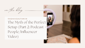 The Myth of the Perfect Setup (Part 2: Podcast + People/Influencer Video)